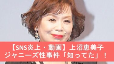 【SNSで反響・動画】上沼恵美子は性事件「知ってた」！ジャニーズ問題