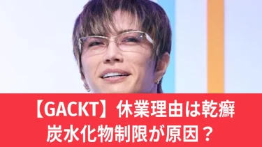 GACKTが休業した神経系疾患は乾癬・かんせん！原因は炭水化物 ？